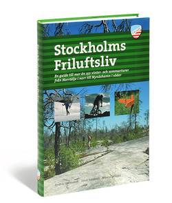 Stockholms friluftsliv : en guide till mer än 150 vinter- och sommaraktiviteter från Norrtälje i norr till Nynäshamn i söder