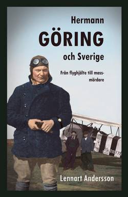 Hermann Göring och Sverige : från flyghjälte till massmördare