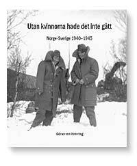 Utan kvinnorna hade det inte gått : Norge-Sverige 1940-1945