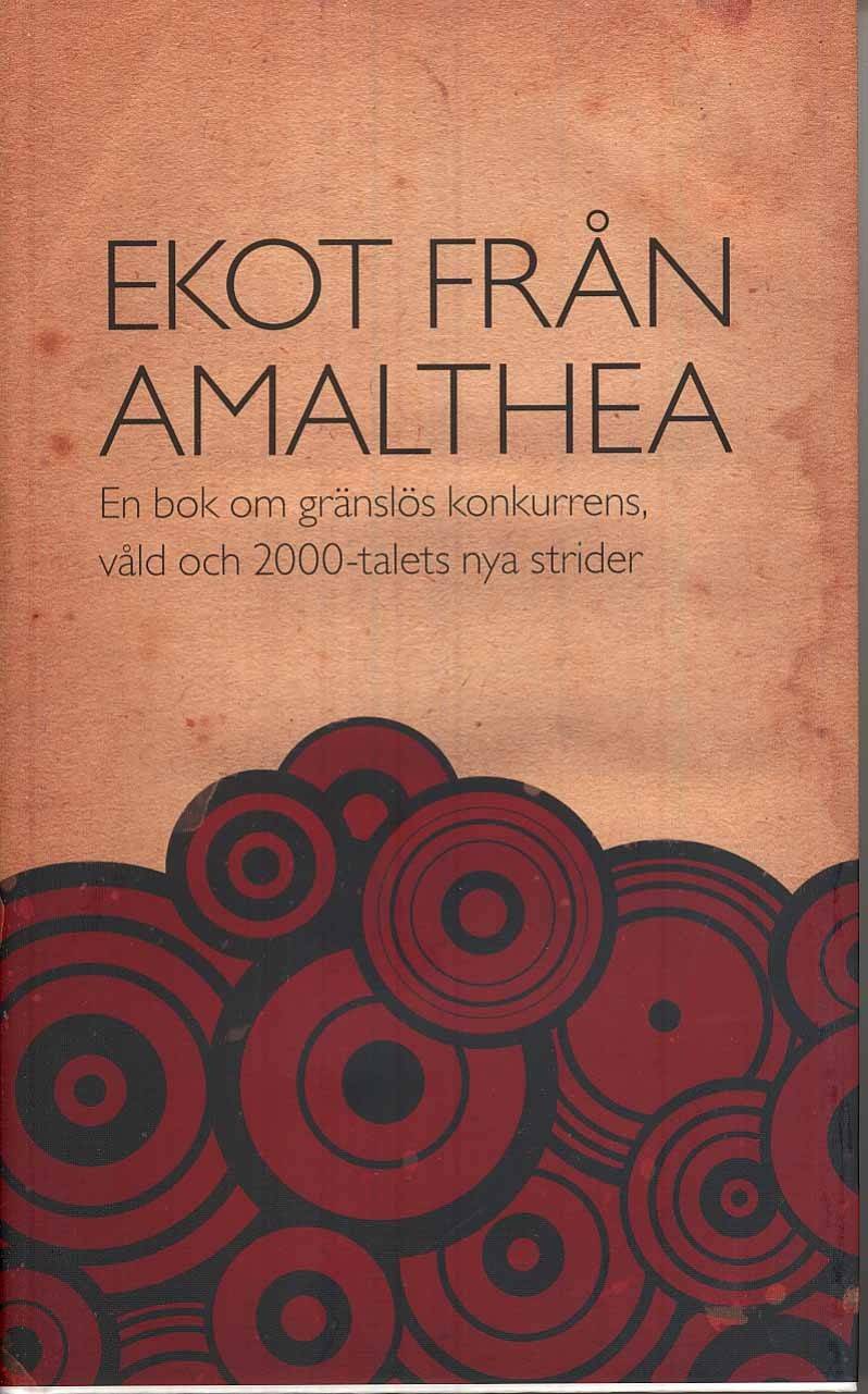 Ekot från Amalthea : en bok om gränslös konkurrens, våld och 2000-talets nya strider