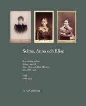 Selma, Anna och Elise : brevväxling mellan Selma Lagerlöf, Anna Oom och Elise Malmros åren 1886-1937