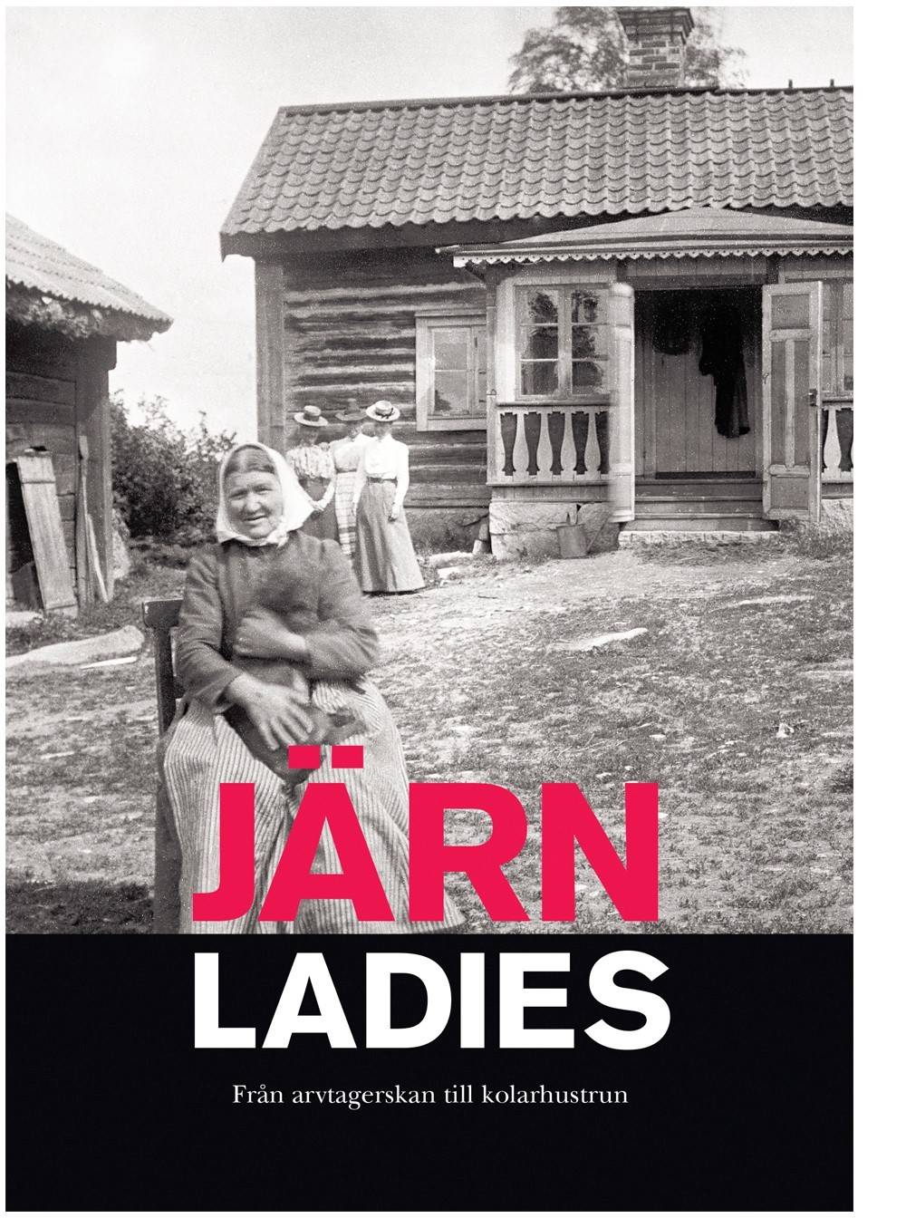 Järnladies : från arvtagerskan till kolarhustrun