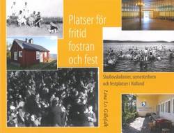 Platser för fritid, fostran och fest : skollovskolonier, semesterhem och festplatser i Halland