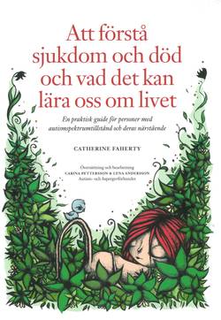 Att förstå sjukdom och död och vad det kan lära oss om livet : en praktisk guide för personer med autismspektrumtillstånd och deras närstående