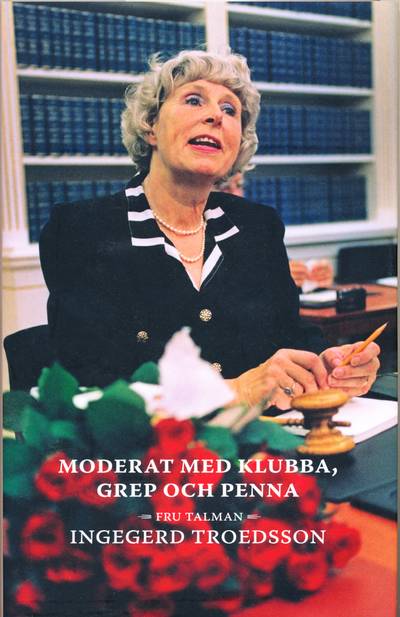 Moderat med klubba, grep och penna : fru talman Ingegerd Troedsson