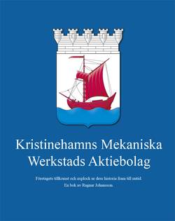 Kristinehamns Mekaniska Werkstads Aktiebolag : företagets tillkomst och axplock ur dess historia fram till nutid