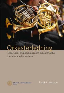 Orkesterledning. Ledarskap, gruppsykologi och orkesterkultur i arbetet med orkestern