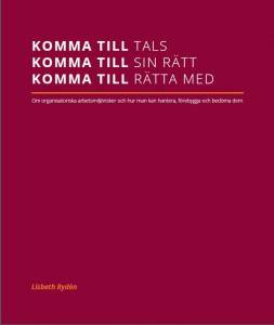 Komma till tals, komma till sin rätt, komma till rätta med. Om organisatoriska arbetsmiljörisker och hur man kan hantera, förebygga och bedöma dem.