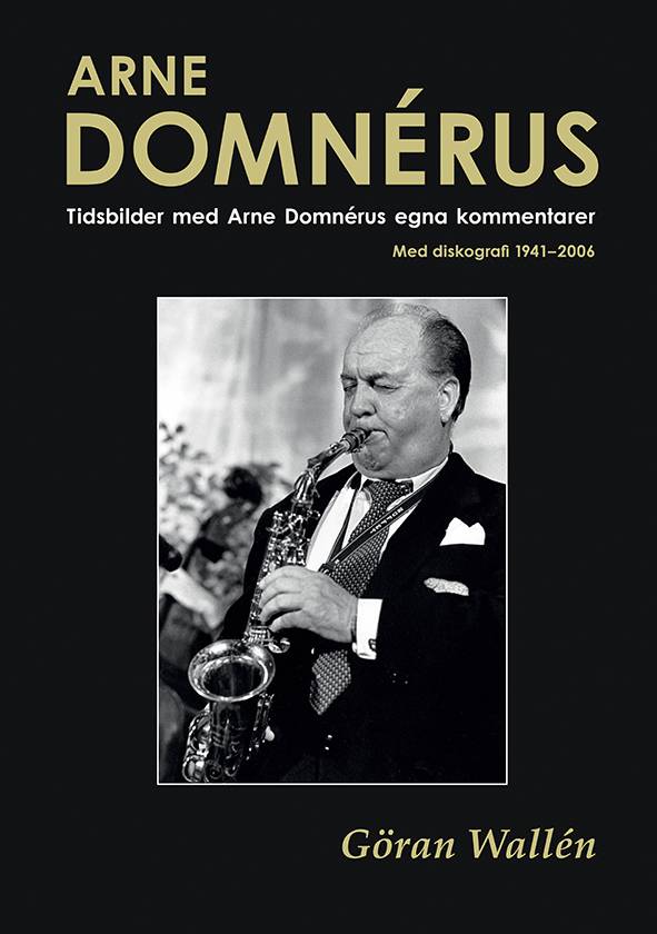 Arne Domnérus : tidsbilder med Arne Domnérus egna kommentarer - med diskografi 1941-2006