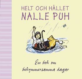 Helt och hållet Nalle Puh : en bok för bekymmersamma dagar