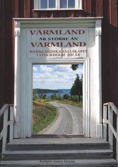 Värmland är större än Värmland : Wermländska sällskapet i Stockholm 200 år