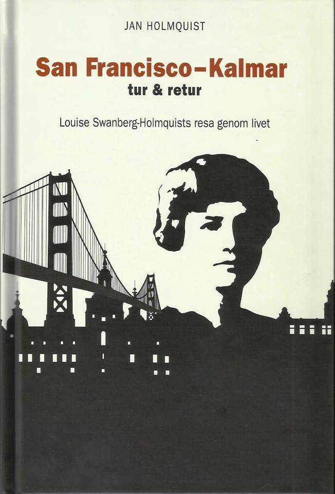 San Francisco-Kalmar tur & retur : Louise Swanberg-Holmquists resa genom livet