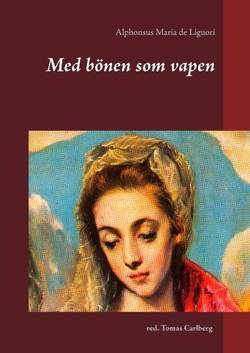 Med bönen som vapen : texter av Alphonsus Maria de Liguori