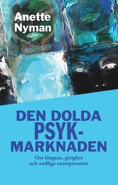 Den dolda psykmarknaden : om längtan, girighet och andliga entreprenörer