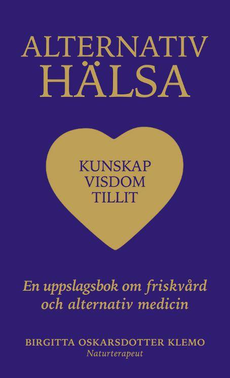 Alternativ hälsa : kunskap, visdom tillit - en uppslagsbok om friskvård och alternativ medicin