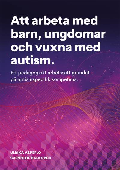 Att arbeta med barn, ungdomar och vuxna med autism : ett pedagogiskt arbetssätt grundat på autismspecifik kompetens