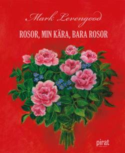 Rosor, min kära, bara rosor