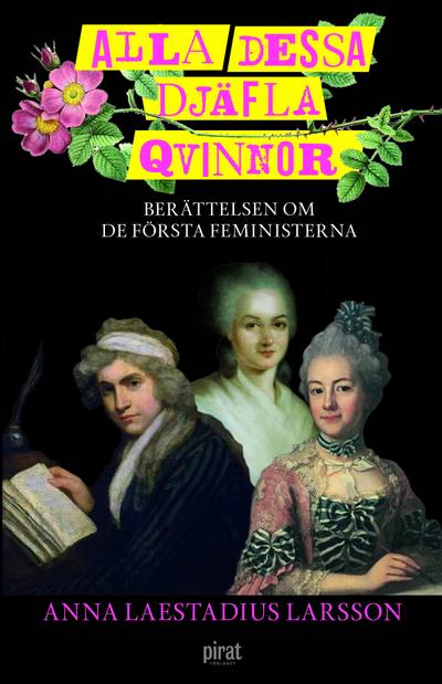 Alla dessa djäfla qvinnor : berättelsen om de första feministerna