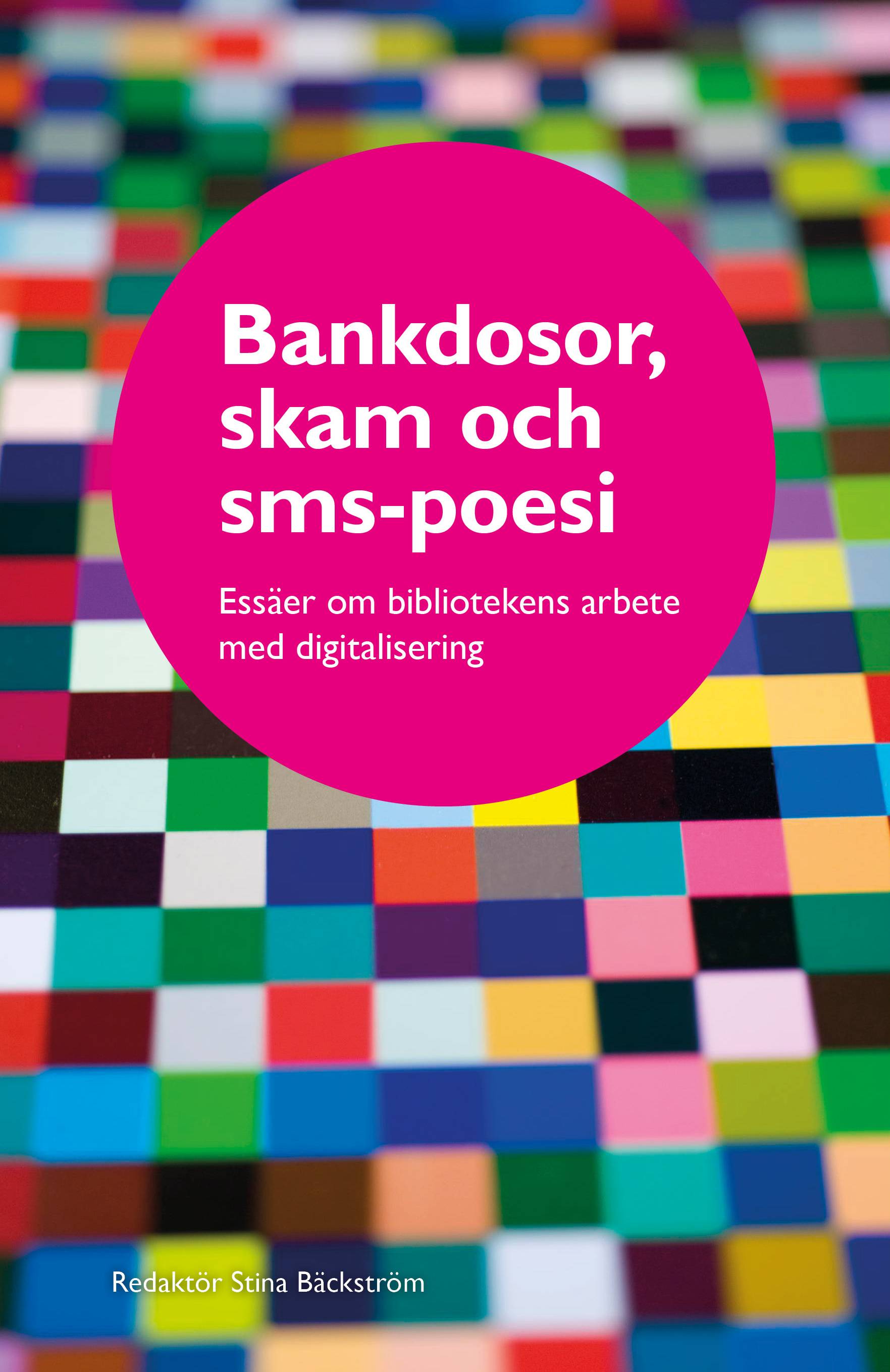 Bankdosor, skam och sms-poesi : essäer om bibliotekens arbete med digitalisering