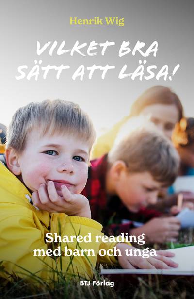 Vilket bra sätt att läsa! : shared reading med barn och unga