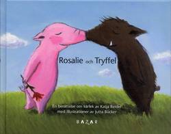 Rosalie och Tryffel : en berättelse om kärlek ; Tryffel och Rosalie : en berättelse om lycka