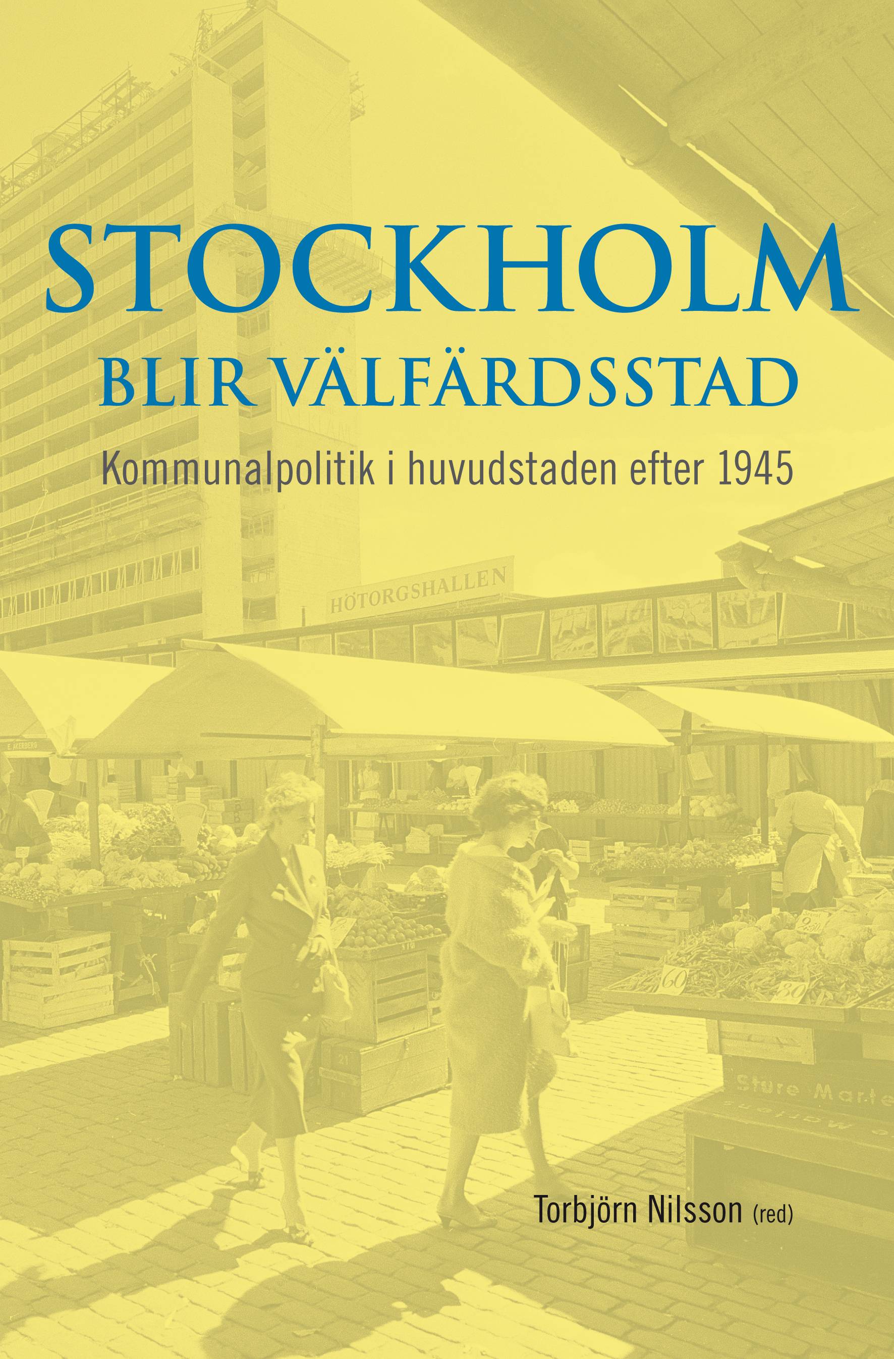 Stockholm blir välfärdsstad : kommunalpolitik i huvudstaden efter 1945