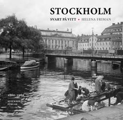 Stockholm svart på vitt : fotografier från innerstaden 1860-1960