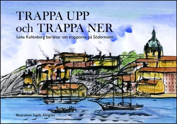 Trappa upp och trappa ner : Lena Kallenberg berättar om trapporna på Södermalm