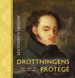 Drottningens protegé : Ett konstnärsliv i det tidiga 1800-talet