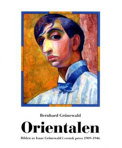 Orientalen : bilden av Isaac Grünewald i svensk press 1909-1946