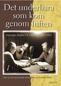Det underbara som kom genom luften : Sveriges radio/TV i Malmö 1925-1975 :