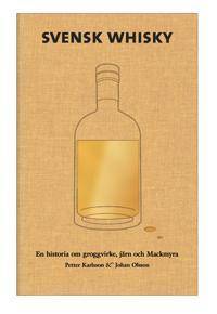 Svensk Whisky : en historia om groggvirke, järn och Mackmyra