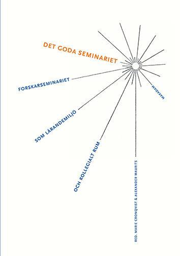 Det goda seminariet : Forskarseminariet som lärandemiljö och kollegialt rum