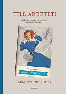 Till arbetet! Yrkesdrömmar och arbetsliv i flickboken 1920-65