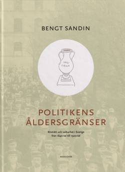 Politikens åldersgränser : rösträtt och valbarhet i Sverige från 1840-tal till 1920-tal