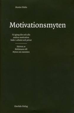 Motivationsmyten : få igång din och alla andras motivation både i arbetet och privat