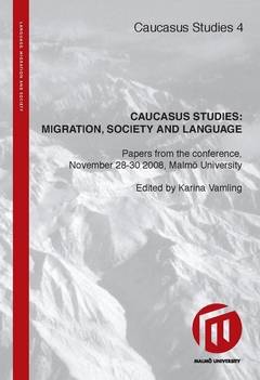 Caucasus Studies: Migration, Society, Language : papers from the conference, November 28-30 2008, Malmö University