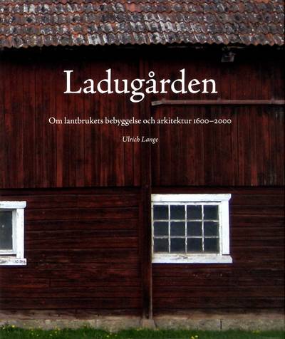 Ladugården : om lantbrukets bebyggelse och arkitektur 1600-2000