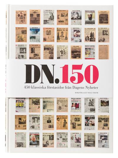 DN 150 : 450 klassiska förstasidor från Dagens nyheter