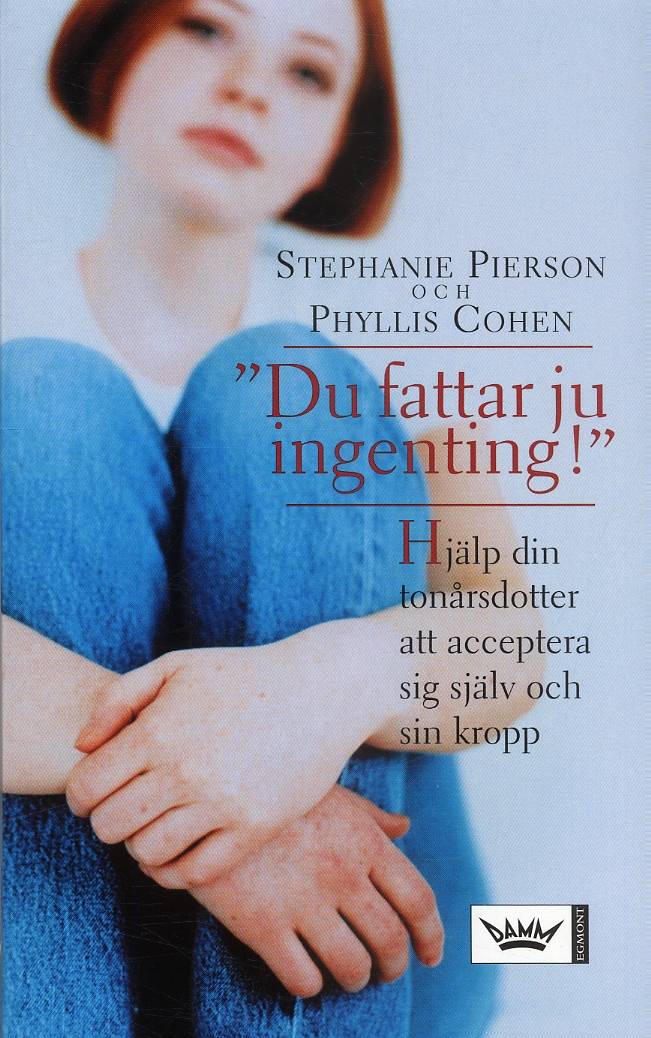 Du fattar ju ingenting! : Hjälp din tonårsdotter att acceptera sig själv