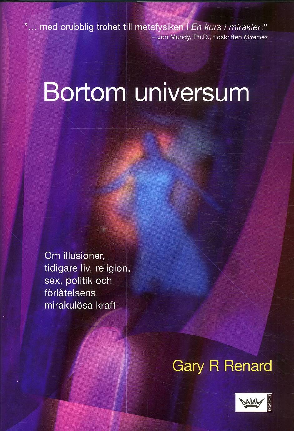 Bortom universum : om illusioner, tidigare liv, religion, sex, politik och förlåtelsens mirakulösa kraft 