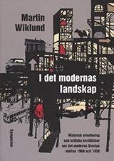I det modernas landskap : historisk orientering och kritiska berättelser om det moderna Sverige mellan 1960 och 1990