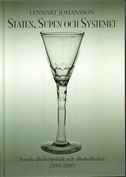 Staten, Supen och Systemet - Svensk alkoholpolitik & alkoholkultur 1855-200