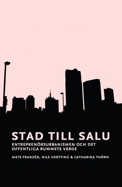 Stad till salu : entreprenörsurbanismen och det offentliga rummets värde