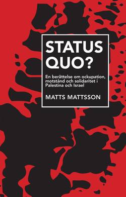 Status Quo? : en berättelse om ockupation, motstånd och solidaritet i Palestina och Israel
