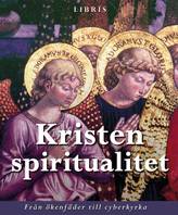 Kristen spiritualitet : från ökenfäder till cyberkyrka