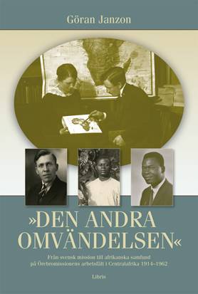 Den andra omvändelsen : från svensk mission till afrikanska samfund på Örebromissionens arbetsfält i Centralafrika 1914-1962