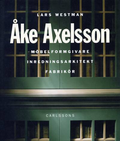 Åke Axelsson : Möbelformgivare, inredningsarkitekt, fabrikör
