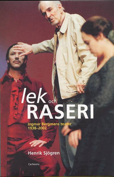 Lek och raseri-Ingemar Bergmans teater 1938-2002