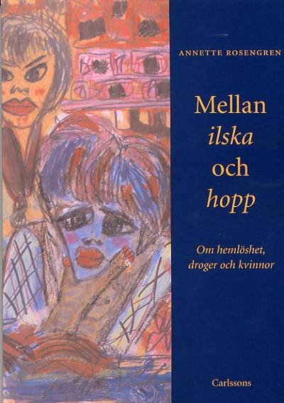 Mellan ilska och hopp. Om hemlöshet, droger och kvinnor